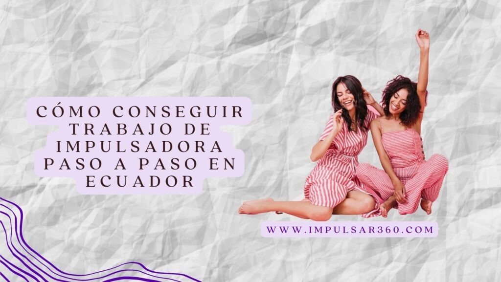 Cómo conseguir trabajo de impulsadora paso a paso en Ecuador